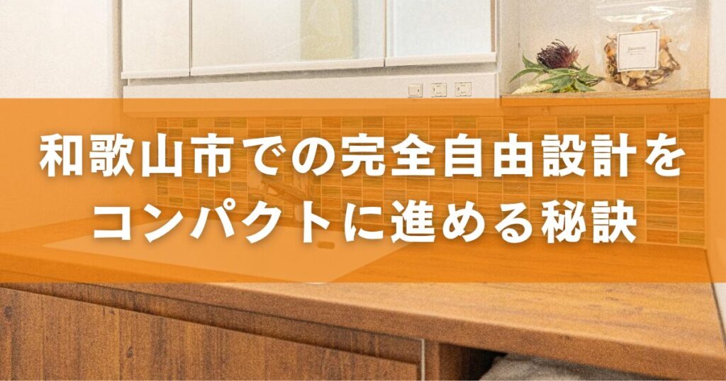 2. 和歌山市での完全自由設計をコンパクトに進める秘訣